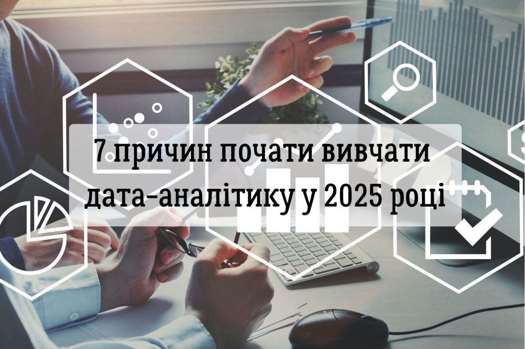 7 причин почати вивчати дата-аналітику у 2025 році